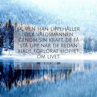 Picture 07 - Job 24:22 SV1917 - Ja, men han uppehåller ock våldsmännen genom - Bible Verse Picture