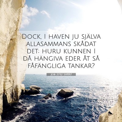 Picture 07 - Job 27:12 SV1917 - Dock, I haven ju själva allasammans skådat det; - Bible Verse Picture