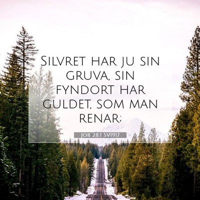 Picture 07 - Job 28:1 SV1917 - Silvret har ju sin gruva, sin fyndort har guldet, - Bible Verse Picture
