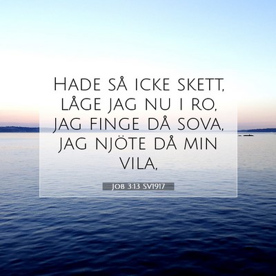 Picture 07 - Job 3:13 SV1917 - Hade så icke skett, låge jag nu i ro, jag finge - Bible Verse Picture
