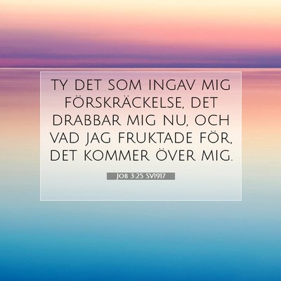 Picture 07 - Job 3:25 SV1917 - ty det som ingav mig förskräckelse, det drabbar - Bible Verse Picture