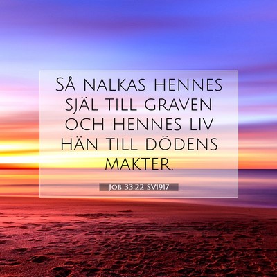 Picture 07 - Job 33:22 SV1917 - Så nalkas hennes själ till graven och hennes - Bible Verse Picture