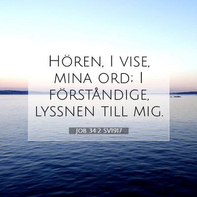 Picture 07 - Job 34:2 SV1917 - Hören, I vise, mina ord; I förståndige, - Bible Verse Picture