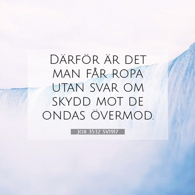 Picture 07 - Job 35:12 SV1917 - Därför är det man får ropa utan svar om skydd - Bible Verse Picture