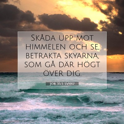 Picture 07 - Job 35:5 SV1917 - Skåda upp mot himmelen och se, betrakta skyarna, - Bible Verse Picture