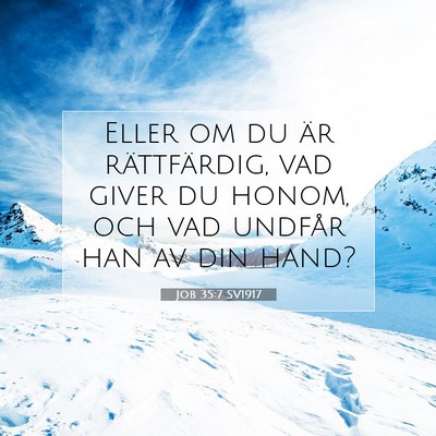 Picture 07 - Job 35:7 SV1917 - Eller om du är rättfärdig, vad giver du honom, - Bible Verse Picture