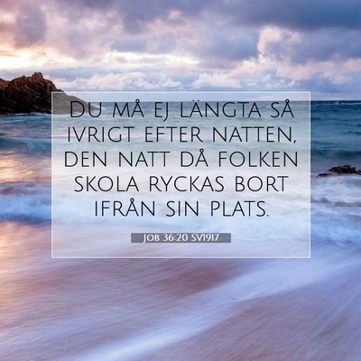 Picture 07 - Job 36:20 SV1917 - Du må ej längta så ivrigt efter natten, den - Bible Verse Picture