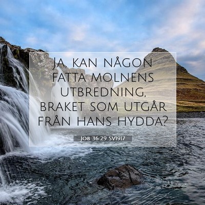 Picture 07 - Job 36:29 SV1917 - Ja, kan någon fatta molnens utbredning, braket - Bible Verse Picture