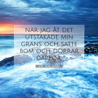 Picture 07 - Job 38:10 SV1917 - när jag åt det utstakade min gräns och satte - Bible Verse Picture