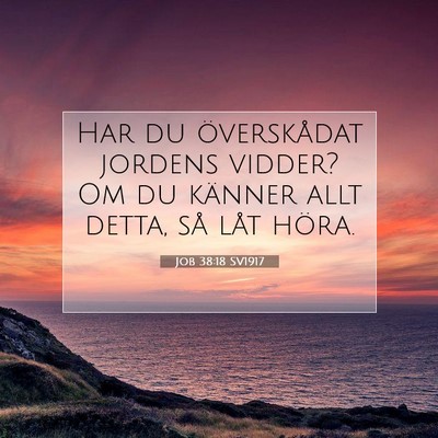 Picture 07 - Job 38:18 SV1917 - Har du överskådat jordens vidder? Om du känner - Bible Verse Picture