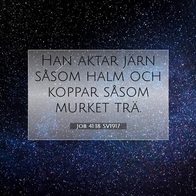 Picture 07 - Job 41:18 SV1917 - Han aktar järn såsom halm och koppar såsom - Bible Verse Picture