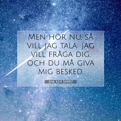 Picture 07 - Job 42:4 SV1917 - Men hör nu, så vill jag tala; jag vill fråga - Bible Verse Picture
