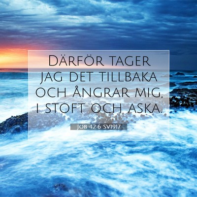Picture 07 - Job 42:6 SV1917 - Därför tager jag det tillbaka och ångrar mig, - Bible Verse Picture