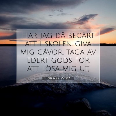 Picture 07 - Job 6:22 SV1917 - Har jag då begärt att I skolen giva mig gåvor, - Bible Verse Picture