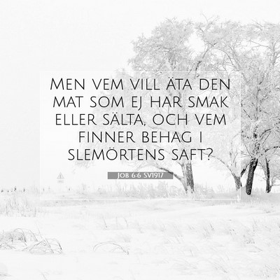 Picture 07 - Job 6:6 SV1917 - Men vem vill äta den mat som ej har smak eller - Bible Verse Picture