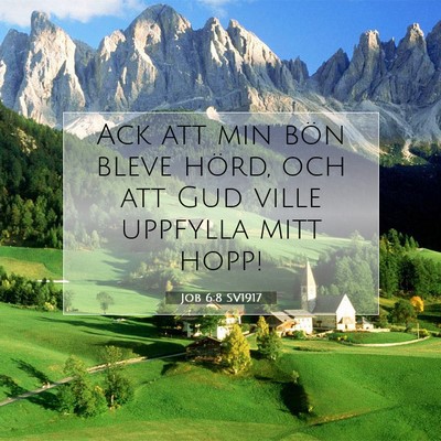 Picture 07 - Job 6:8 SV1917 - Ack att min bön bleve hörd, och att Gud ville - Bible Verse Picture