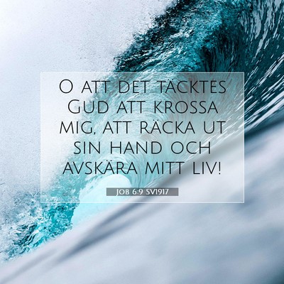 Picture 07 - Job 6:9 SV1917 - O att det täcktes Gud att krossa mig, att räcka - Bible Verse Picture