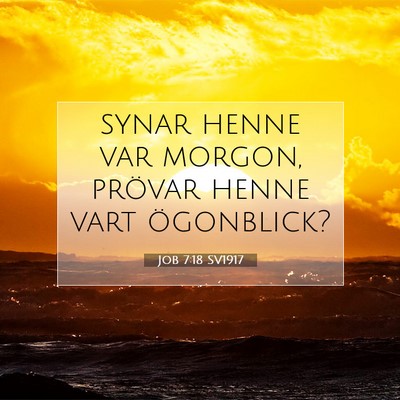 Picture 07 - Job 7:18 SV1917 - synar henne var morgon, prövar henne vart - Bible Verse Picture