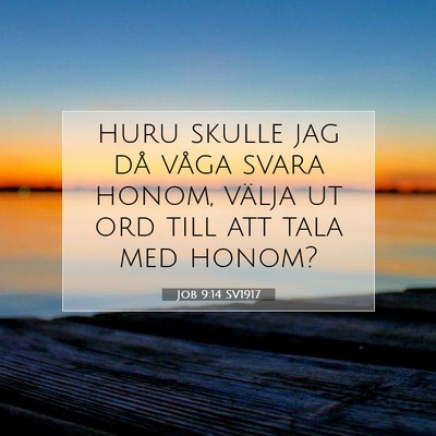 Picture 07 - Job 9:14 SV1917 - huru skulle jag då våga svara honom, välja ut - Bible Verse Picture