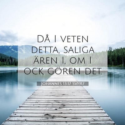 Picture 07 - Johannes 13:17 SV1917 - Då I veten detta, saliga ären I, om I ock - Bible Verse Picture