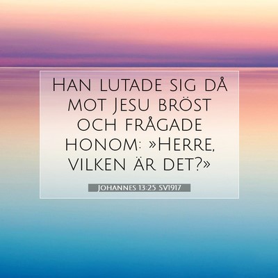 Picture 07 - Johannes 13:25 SV1917 - Han lutade sig då mot Jesu bröst och frågade - Bible Verse Picture