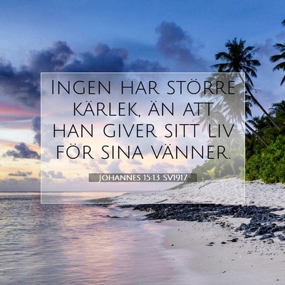 Picture 07 - Johannes 15:13 SV1917 - Ingen har större kärlek, än att han giver sitt - Bible Verse Picture