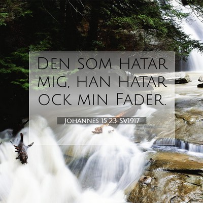 Picture 07 - Johannes 15:23 SV1917 - Den som hatar mig, han hatar ock min - Bible Verse Picture