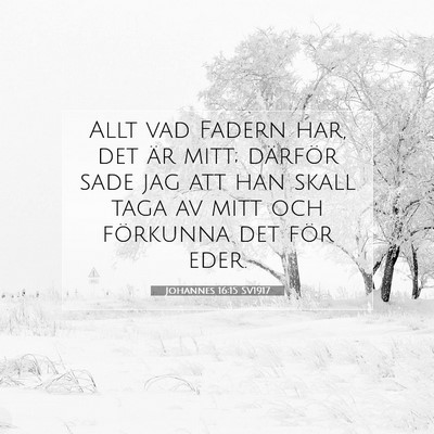 Picture 07 - Johannes 16:15 SV1917 - Allt vad Fadern har, det är mitt; därför sade - Bible Verse Picture