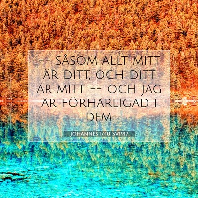 Picture 07 - Johannes 17:10 SV1917 - -- såsom allt mitt är ditt, och ditt är mitt - Bible Verse Picture