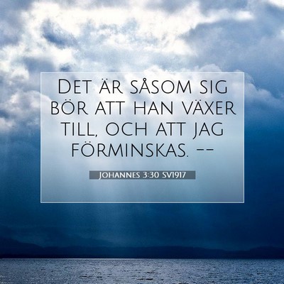Picture 07 - Johannes 3:30 SV1917 - Det är såsom sig bör att han växer till, och - Bible Verse Picture