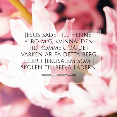 Picture 07 - Johannes 4:21 SV1917 - Jesus sade till henne: »Tro mig, kvinna: den tid - Bible Verse Picture