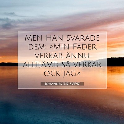 Picture 07 - Johannes 5:17 SV1917 - Men han svarade dem: »Min Fader verkar ännu - Bible Verse Picture