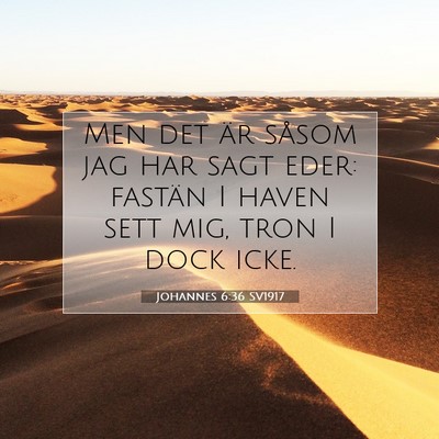 Picture 07 - Johannes 6:36 SV1917 - Men det är såsom jag har sagt eder: fastän I - Bible Verse Picture