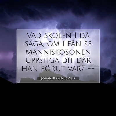 Picture 07 - Johannes 6:62 SV1917 - Vad skolen I då säga, om I fån se - Bible Verse Picture