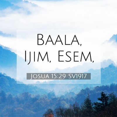 Picture 07 - Josua 15:29 SV1917 - Baala, Ijim, - Bible Verse Picture