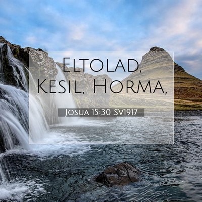 Picture 07 - Josua 15:30 SV1917 - Eltolad, Kesil, - Bible Verse Picture