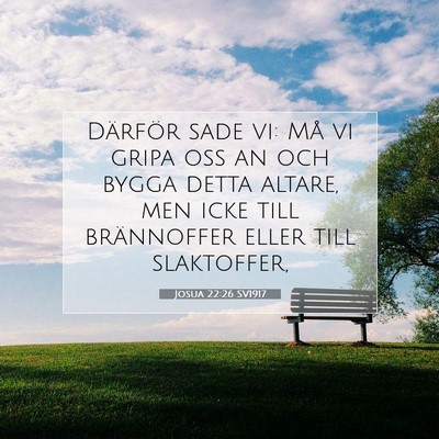 Picture 07 - Josua 22:26 SV1917 - Därför sade vi: Må vi gripa oss an och bygga - Bible Verse Picture