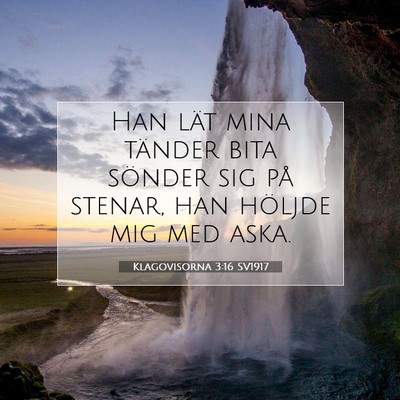 Picture 07 - Klagovisorna 3:16 SV1917 - Han lät mina tänder bita sönder sig på - Bible Verse Picture