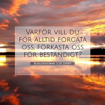 Picture 07 - Klagovisorna 5:20 SV1917 - Varför vill du för alltid förgäta oss, - Bible Verse Picture