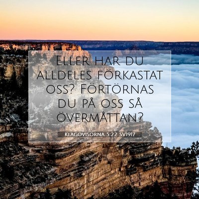 Picture 07 - Klagovisorna 5:22 SV1917 - Eller har du alldeles förkastat oss? Förtörnas - Bible Verse Picture