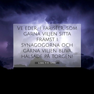 Picture 07 - Lukas 11:43 SV1917 - Ve eder, I fariséer, som gärna viljen sitta - Bible Verse Picture