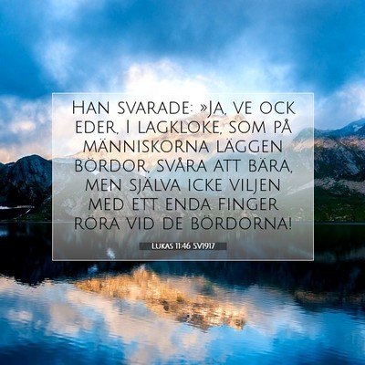 Picture 07 - Lukas 11:46 SV1917 - Han svarade: »Ja, ve ock eder, I lagkloke, som - Bible Verse Picture