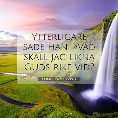 Picture 07 - Lukas 13:20 SV1917 - Ytterligare sade han: »Vad skall jag likna Guds - Bible Verse Picture