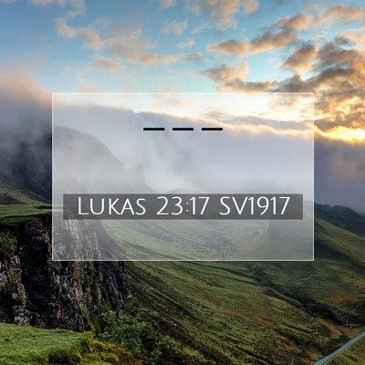 Picture 07 - Lukas 23:17 SV1917 -  - Bible Verse Picture