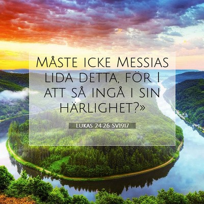 Picture 07 - Lukas 24:26 SV1917 - Måste icke Messias lida detta, för I att så - Bible Verse Picture