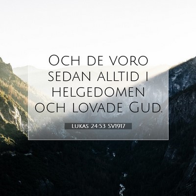 Picture 07 - Lukas 24:53 SV1917 - Och de voro sedan alltid i helgedomen och lovade - Bible Verse Picture
