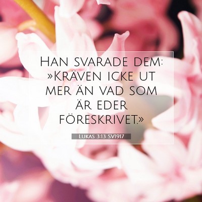 Picture 07 - Lukas 3:13 SV1917 - Han svarade dem: »Kräven icke ut mer än vad - Bible Verse Picture