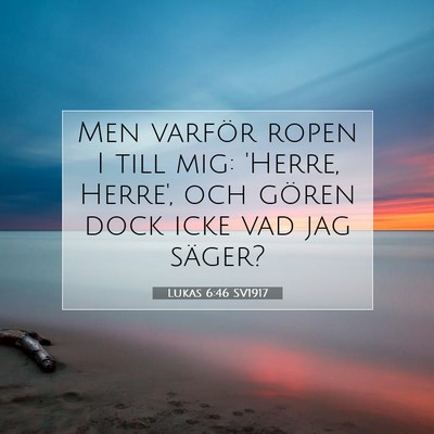 Picture 07 - Lukas 6:46 SV1917 - Men varför ropen I till mig: 'Herre, Herre', och - Bible Verse Picture