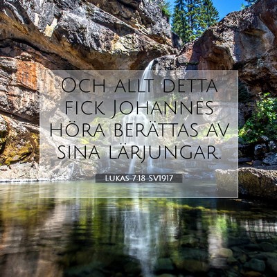 Picture 07 - Lukas 7:18 SV1917 - Och allt detta fick Johannes höra berättas av - Bible Verse Picture