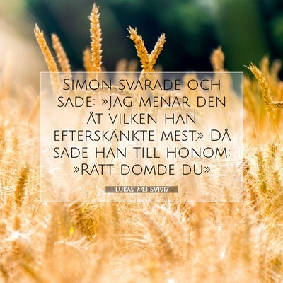 Picture 07 - Lukas 7:43 SV1917 - Simon svarade och sade: »Jag menar den åt - Bible Verse Picture